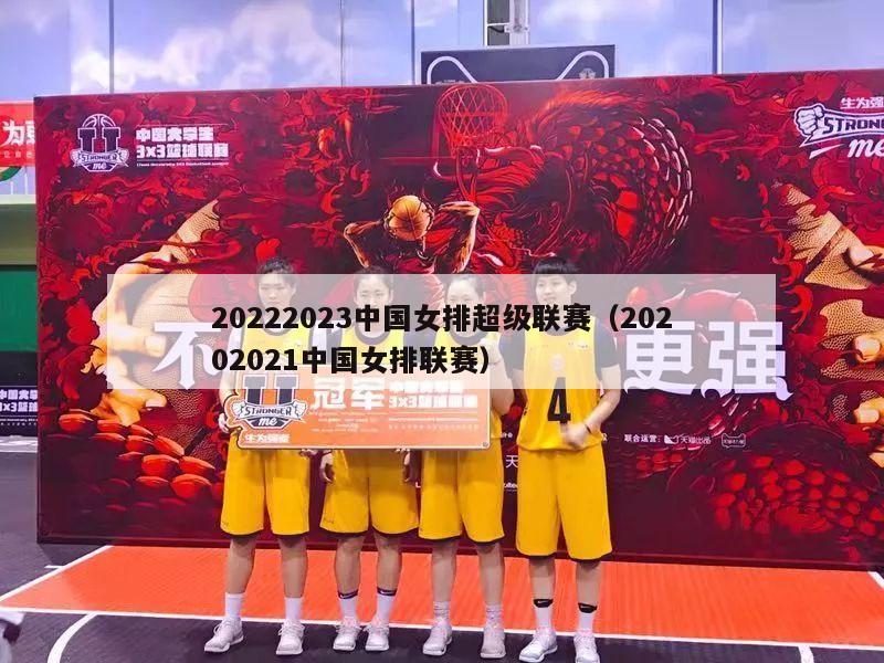 20222023中国女排超级联赛（20202021中国女排联赛）