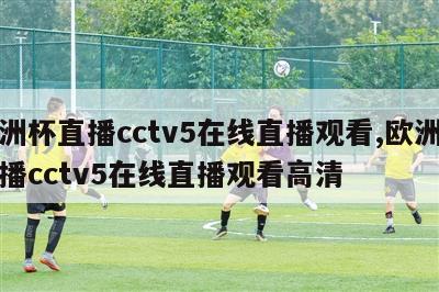 欧洲杯直播cctv5在线直播观看,欧洲杯直播cctv5在线直播观看高清