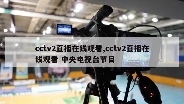 cctv2直播在线观看,cctv2直播在线观看 中央电视台节目