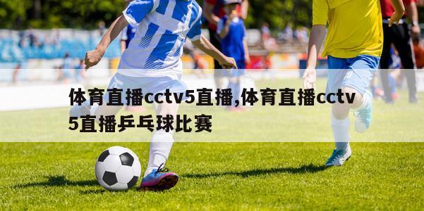 体育直播cctv5直播,体育直播cctv5直播乒乓球比赛